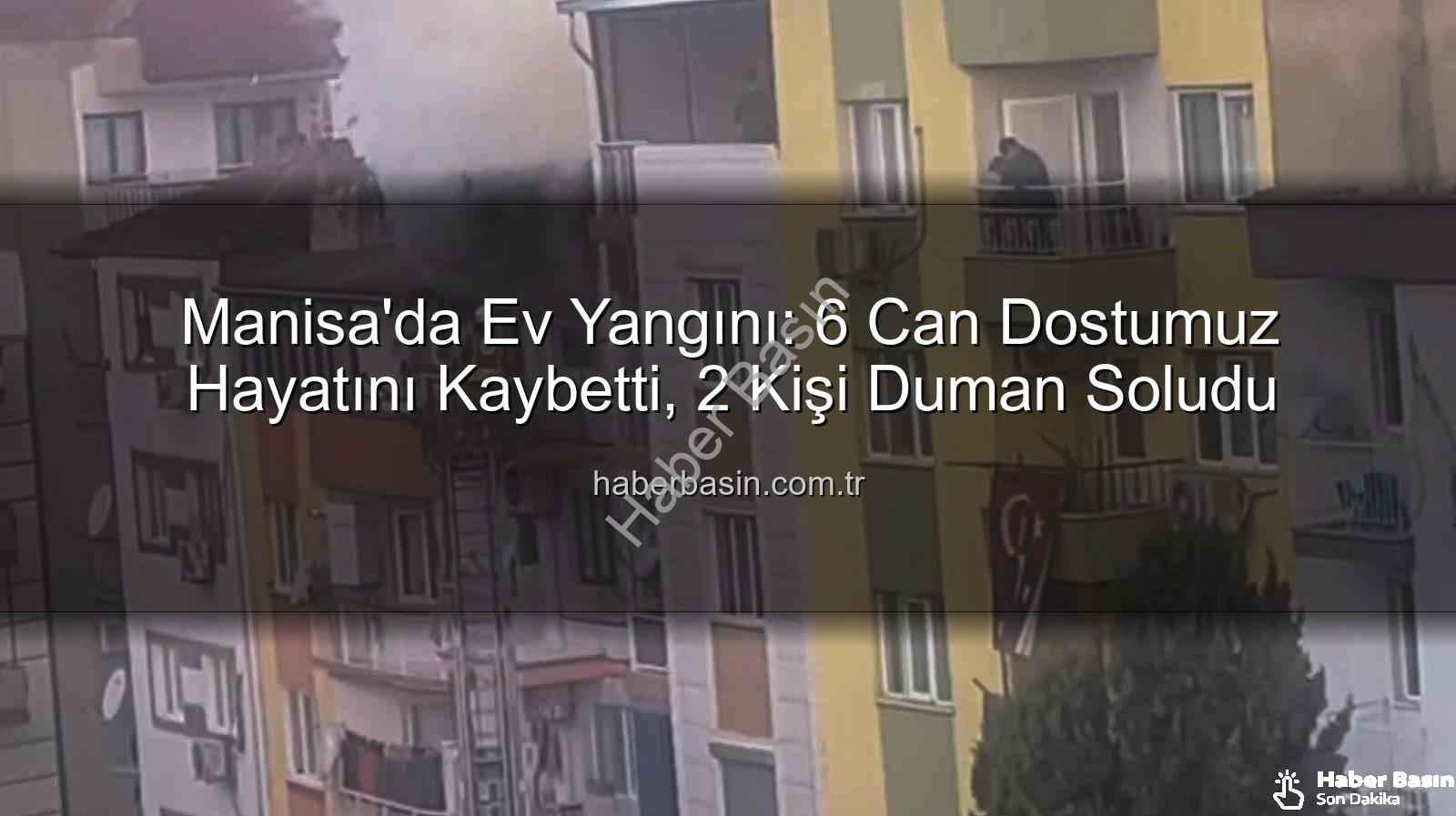 Manisa ev yangını - Manisa'da Ev Yangını: 6 Can Dostumuz Hayatını Kaybetti, 2 Kişi Duman Soludu