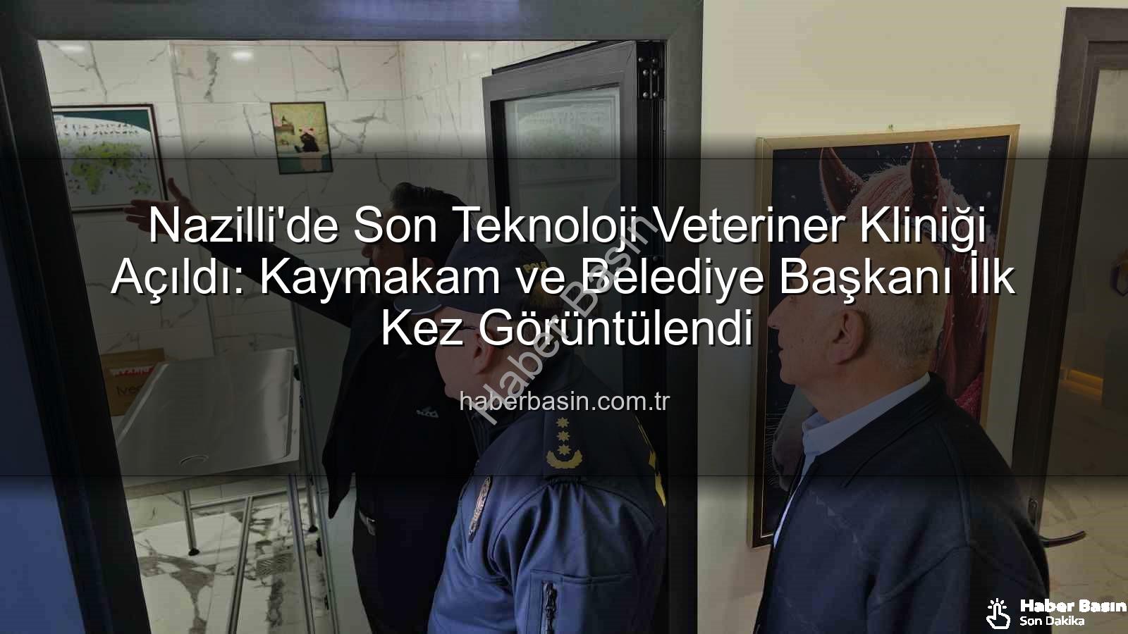 veteriner kliniği - Nazilli'de Son Teknoloji Veteriner Kliniği Açıldı: Kaymakam ve Belediye Başkanı İlk Kez Görüntülendi