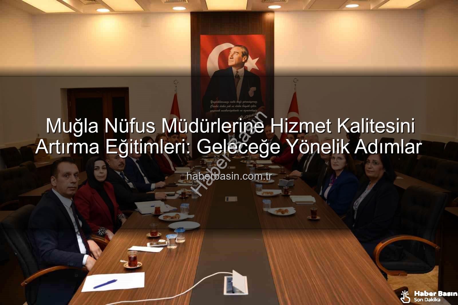 hizmet kalitesi eğitimi - Muğla Nüfus Müdürlerine Hizmet Kalitesini Artırma Eğitimleri: Geleceğe Yönelik Adımlar