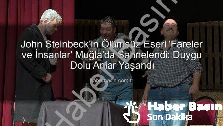 John Steinbeck’in Ölümsüz Eseri ‘Fareler ve İnsanlar’ Muğla’da Sahnelendi: Duygu Dolu Anlar Yaşandı