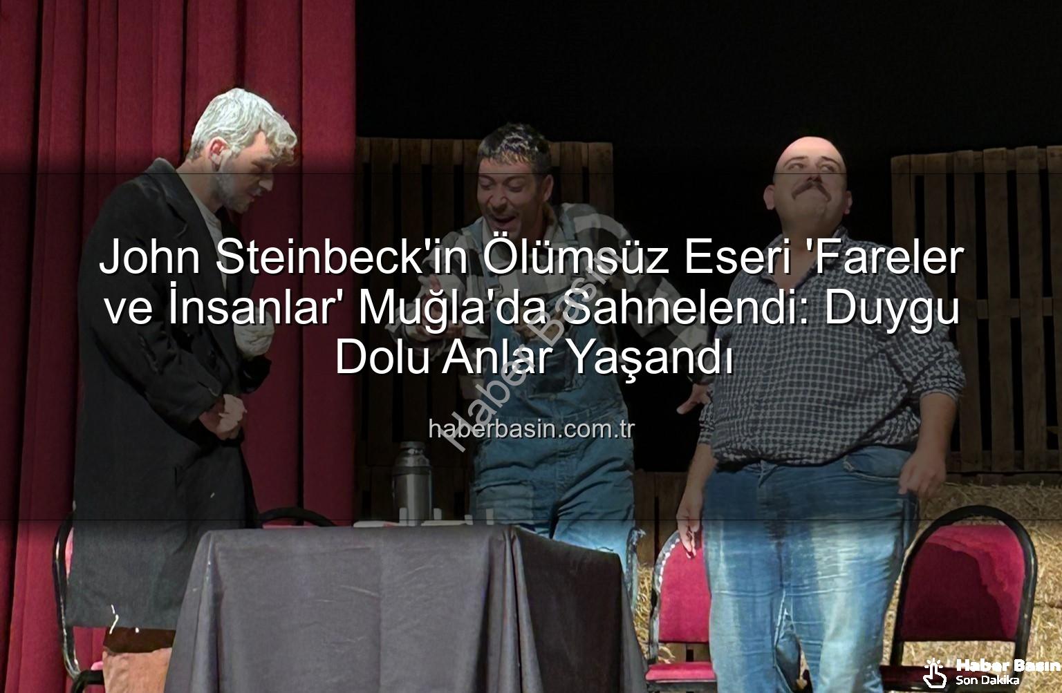 Fareler ve İnsanlar Muğla - John Steinbeck'in Ölümsüz Eseri 'Fareler ve İnsanlar' Muğla'da Sahnelendi: Duygu Dolu Anlar Yaşandı