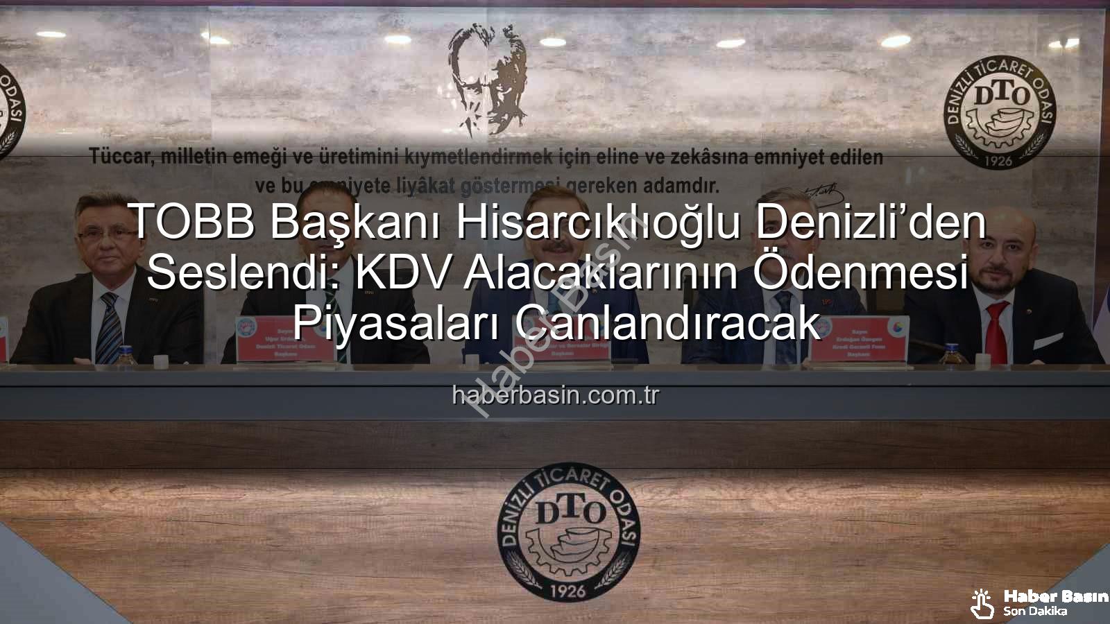 KDV alacakları - TOBB Başkanı Hisarcıklıoğlu Denizli’den Seslendi: KDV Alacaklarının Ödenmesi Piyasaları Canlandıracak