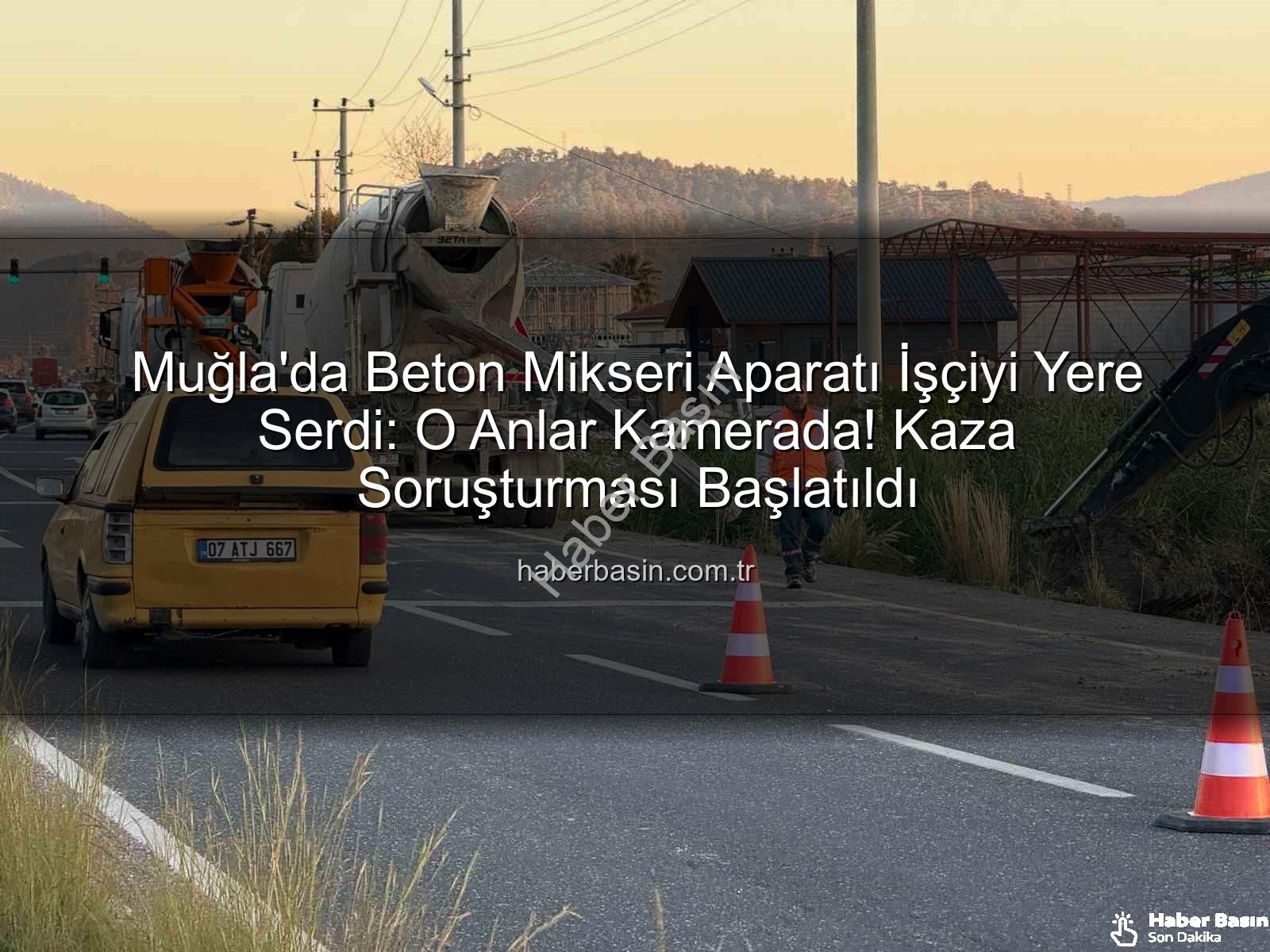 beton mikseri kazası - Muğla'da Beton Mikseri Aparatı İşçiyi Yere Serdi: O Anlar Kamerada! Kaza Soruşturması Başlatıldı