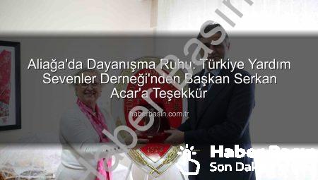 Aliağa’da Dayanışma Ruhu: Türkiye Yardım Sevenler Derneği’nden Başkan Serkan Acar’a Teşekkür