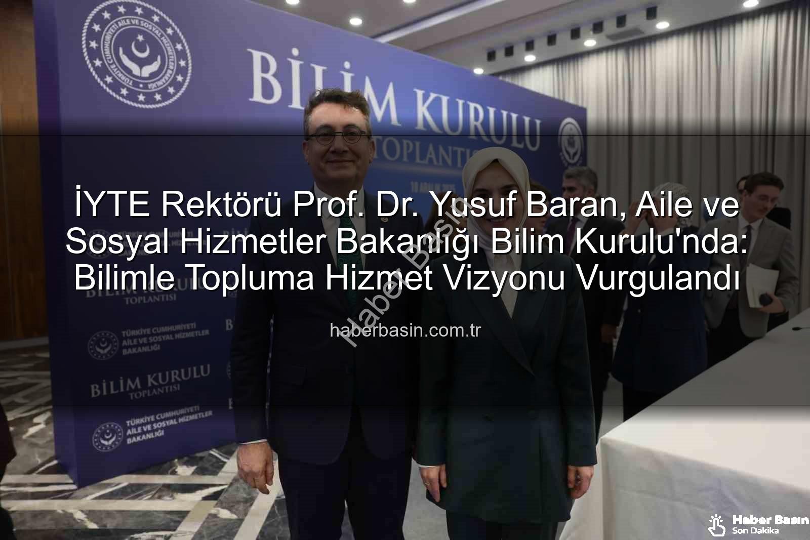 Prof. Dr. Yusuf Baran - İYTE Rektörü Prof. Dr. Yusuf Baran, Aile ve Sosyal Hizmetler Bakanlığı Bilim Kurulu'nda: Bilimle Topluma Hizmet Vizyonu Vurgulandı