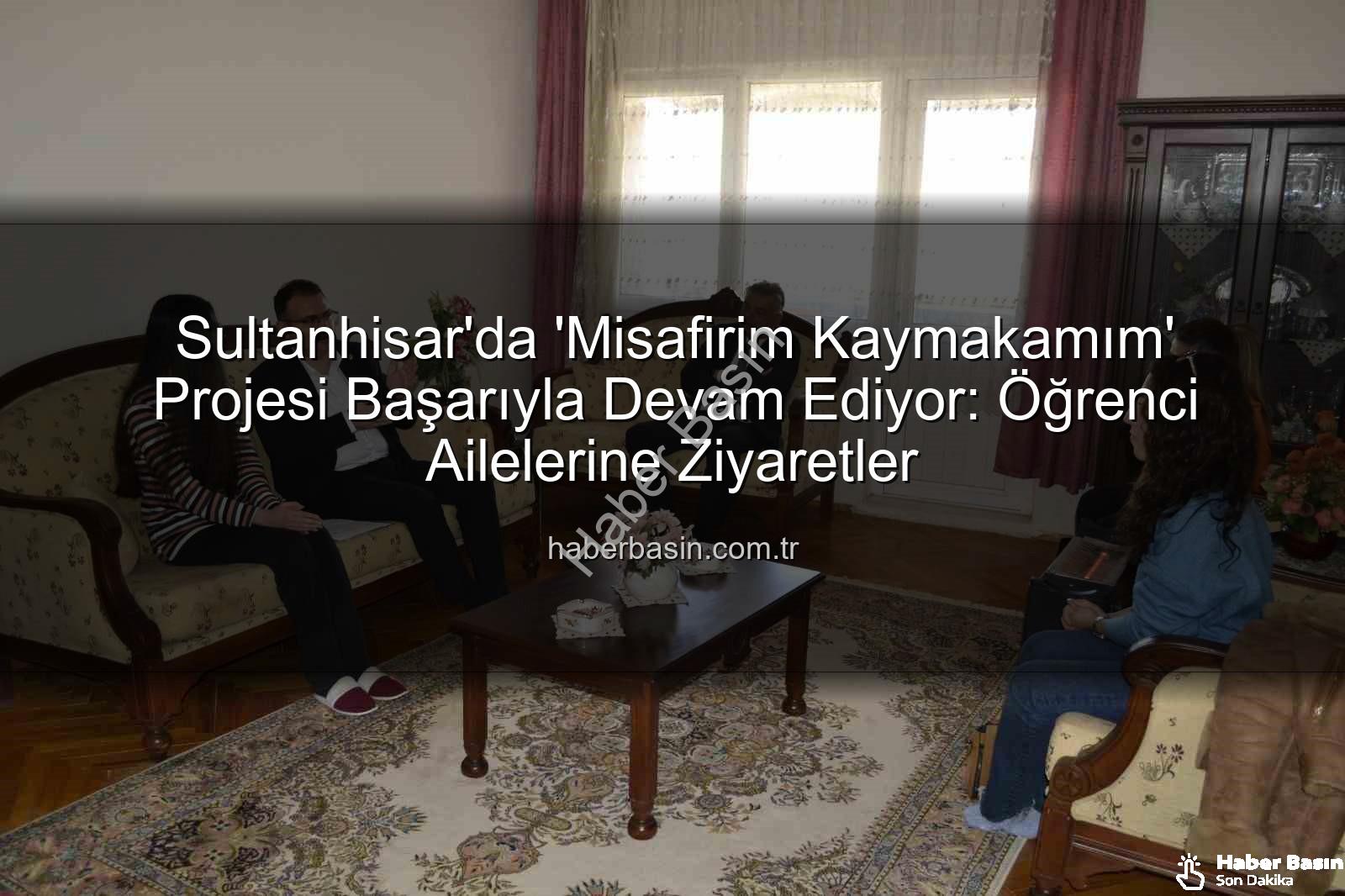 Misafirim Kaymakamım - Sultanhisar'da 'Misafirim Kaymakamım' Projesi Başarıyla Devam Ediyor: Öğrenci Ailelerine Ziyaretler