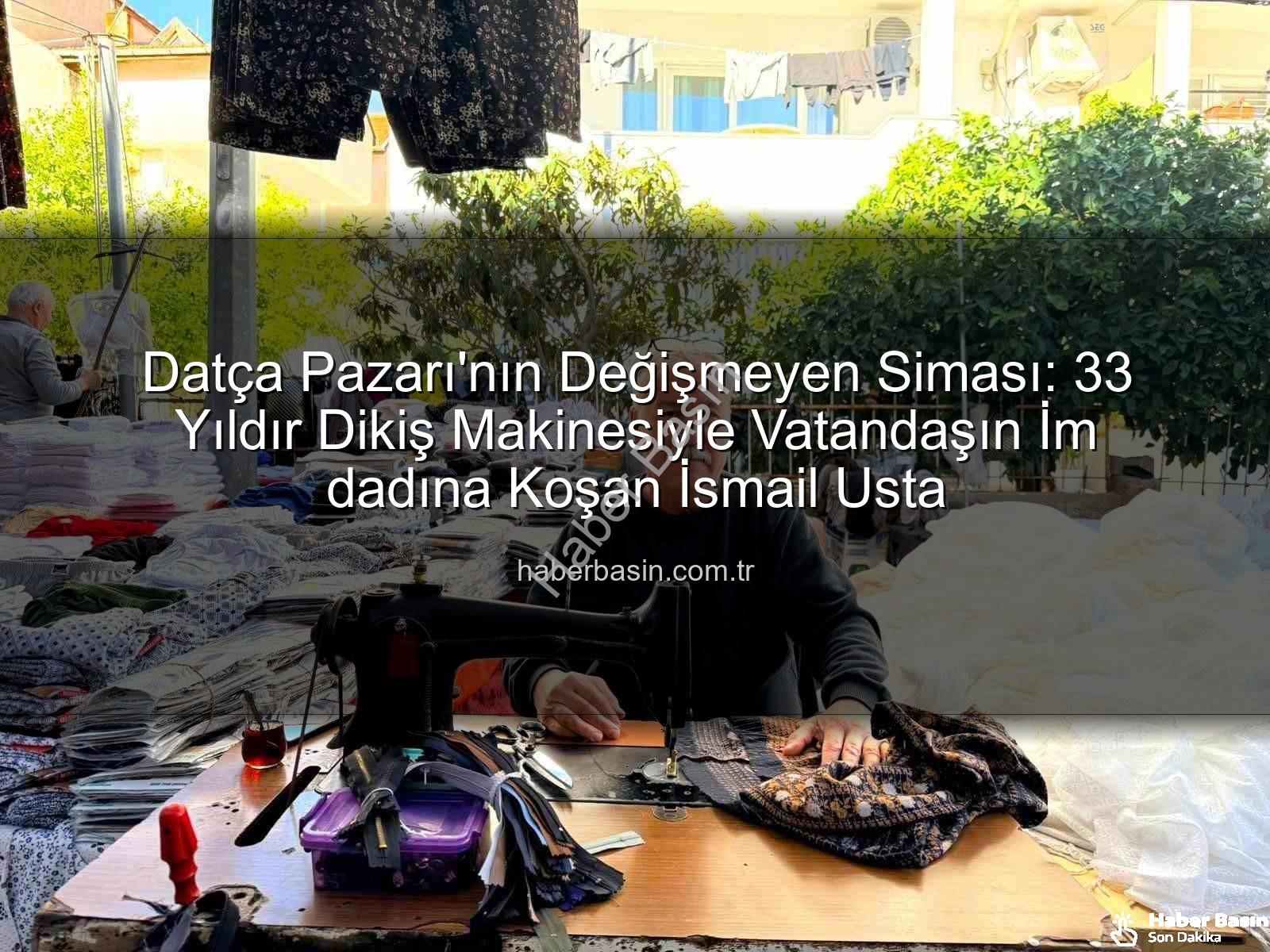 Datça Pazarı - Datça Pazarı'nın Değişmeyen Siması: 33 Yıldır Dikiş Makinesiyle Vatandaşın İm dadına Koşan İsmail Usta