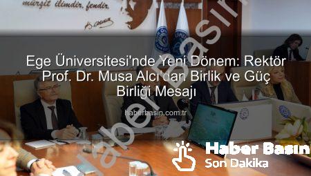 Ege Üniversitesi’nde Yeni Dönem: Rektör Prof. Dr. Musa Alcı’dan Birlik ve Güç Birliği Mesajı