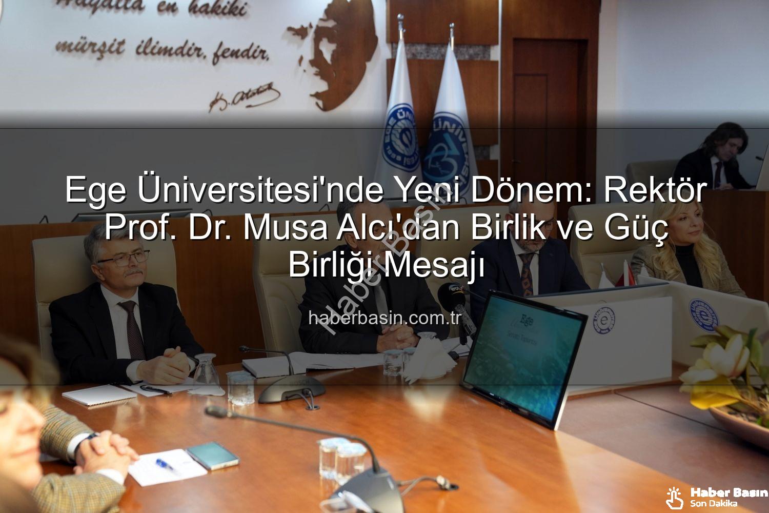 Ege Üniversitesi Rektörü - Ege Üniversitesi'nde Yeni Dönem: Rektör Prof. Dr. Musa Alcı'dan Birlik ve Güç Birliği Mesajı