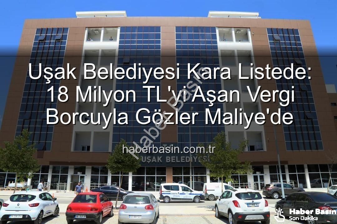 Uşak Belediyesi vergi borcu - Uşak Belediyesi Kara Listede: 18 Milyon TL'yi Aşan Vergi Borcuyla Gözler Maliye'de