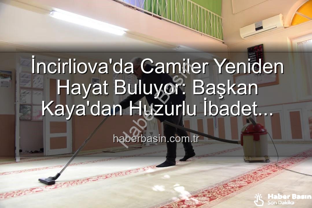 huzurlu ibadet ortamı - İncirliova'da Camiler Yeniden Hayat Buluyor: Başkan Kaya'dan Huzurlu İbadet Ortamı Vurgusu