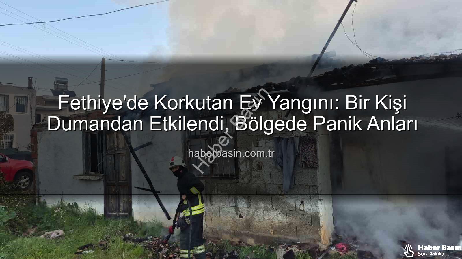 Fethiye ev yangını - Fethiye'de Korkutan Ev Yangını: Bir Kişi Dumandan Etkilendi, Bölgede Panik Anları