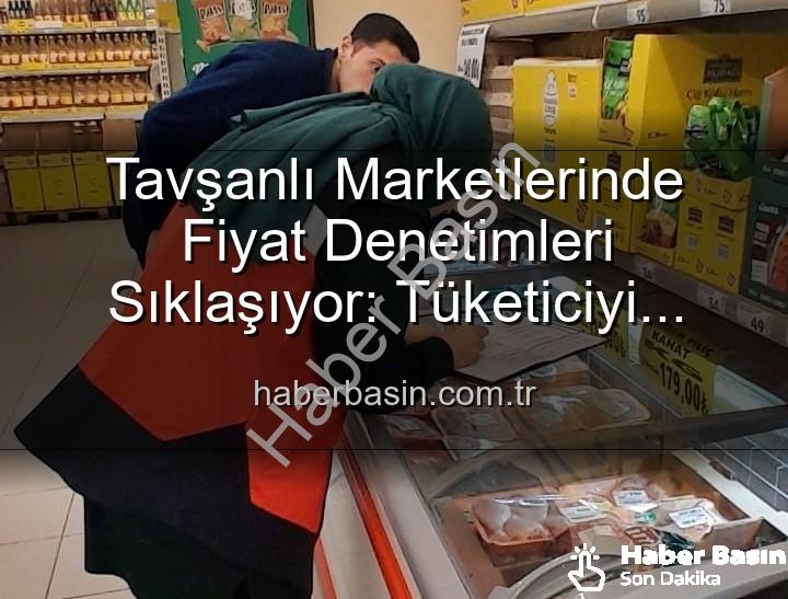 Tavşanlı market fiyat - Tavşanlı Marketlerinde Fiyat Denetimleri Sıklaşıyor: Tüketiciyi Koruma Odaklı Adımlar Atılıyor