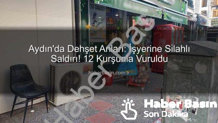 Aydın’da Dehşet Anları: İşyerine Silahlı Saldırı! 12 Kurşunla Vuruldu