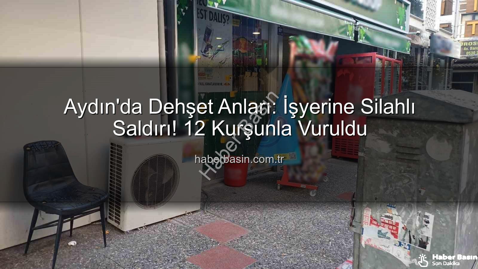 işyerine silahlı saldırı - Aydın'da Dehşet Anları: İşyerine Silahlı Saldırı! 12 Kurşunla Vuruldu