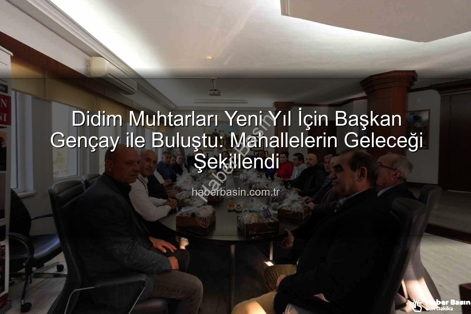 Didim muhtarları - Didim Muhtarları Yeni Yıl İçin Başkan Gençay ile Buluştu: Mahallelerin Geleceği Şekillendi