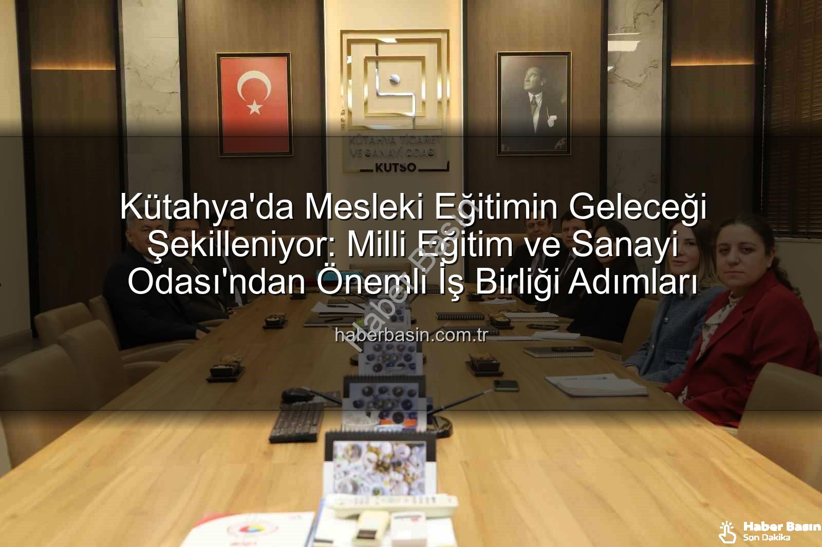 mesleki eğitim - Kütahya'da Mesleki Eğitimin Geleceği Şekilleniyor: Milli Eğitim ve Sanayi Odası'ndan Önemli İş Birliği Adımları