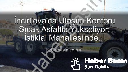 İncirliova’da Ulaşım Konforu Sıcak Asfaltla Yükseliyor: İstiklal Mahallesi’nde Kapsamlı Çalışmalar