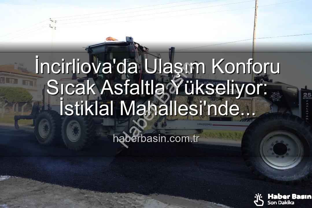 İncirliova sıcak asfalt - İncirliova'da Ulaşım Konforu Sıcak Asfaltla Yükseliyor: İstiklal Mahallesi'nde Kapsamlı Çalışmalar