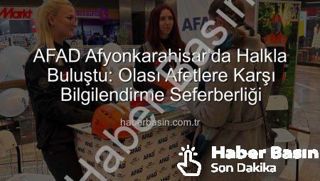 AFAD Afyonkarahisar’da Halkla Buluştu: Olası Afetlere Karşı Bilgilendirme Seferberliği