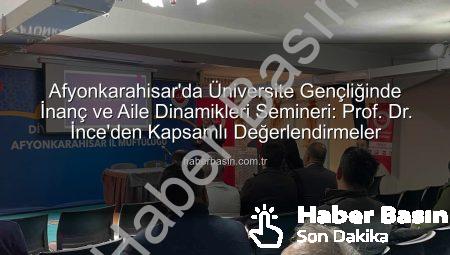Afyonkarahisar’da Üniversite Gençliğinde İnanç ve Aile Dinamikleri Semineri: Prof. Dr. İnce’den Kapsamlı Değerlendirmeler