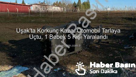 Uşak’ta Korkunç Kaza: Otomobil Tarlaya Uçtu, 1 Bebek 5 Kişi Yaralandı