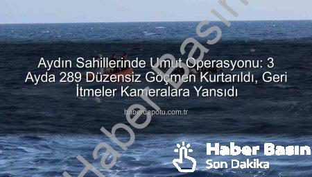 Aydın Sahilleri İnsani Bir Dramın Merkezi: 3 Ayda 289 Düzensiz Göçmen Yunanistan’ın İşkencesinden Kurtarıldı
