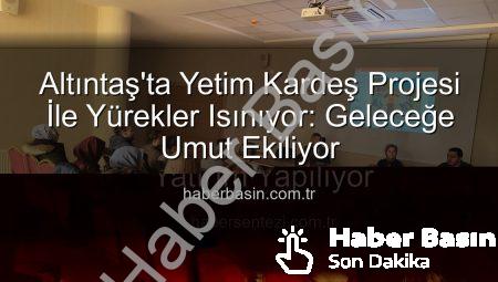 Altıntaş’ta Yetim Kardeş Projesi İle Yürekler Isınıyor: Geleceğe Umut Ekiliyor