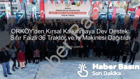 ORKÖY’den Kırsal Kalkınmaya Dev Destek: Sıfır Faizli 36 Traktör ve İş Makinesi Dağıtıldı