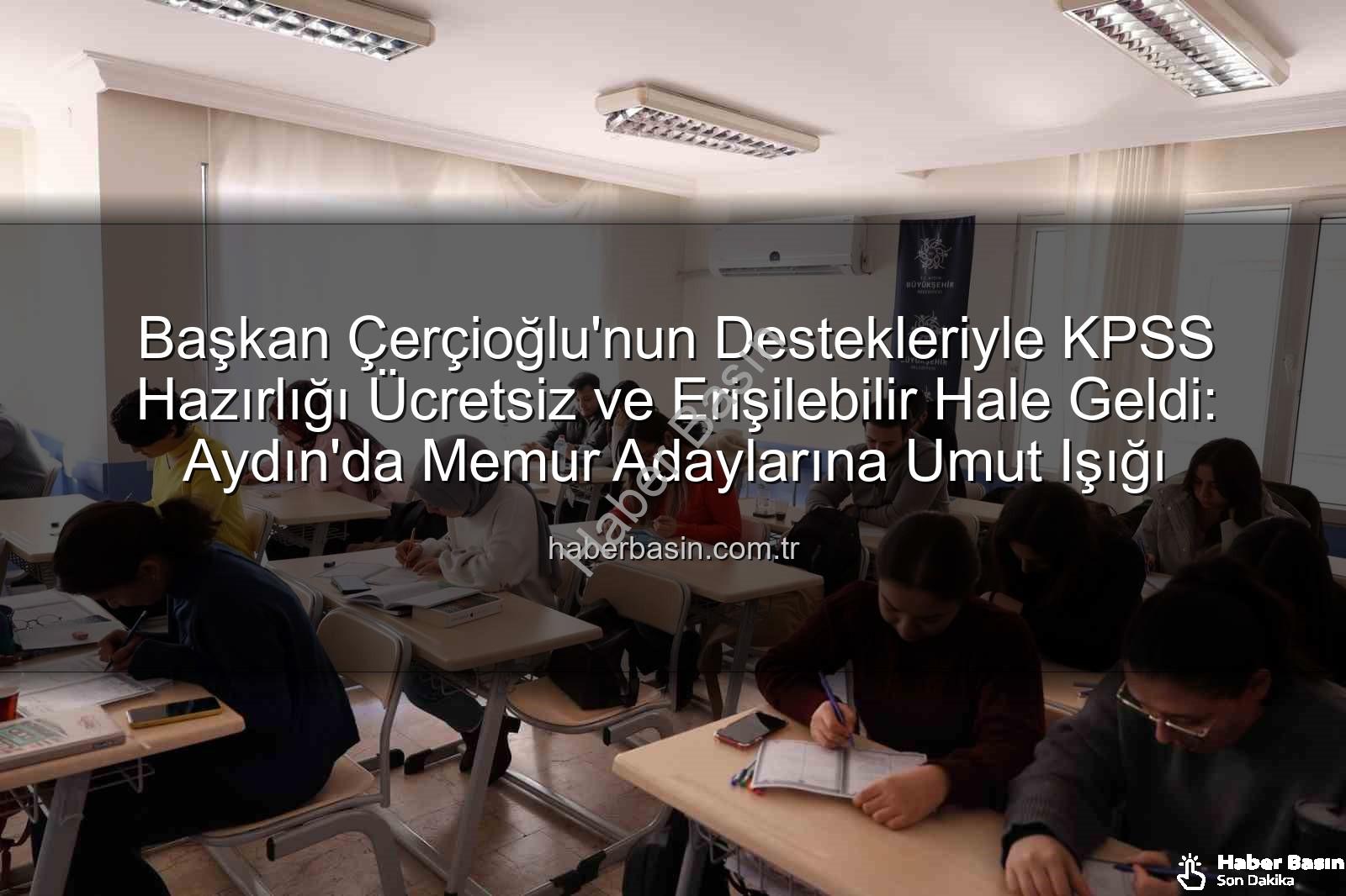 ücretsiz KPSS kursu - Başkan Çerçioğlu'nun Destekleriyle KPSS Hazırlığı Ücretsiz ve Erişilebilir Hale Geldi: Aydın'da Memur Adaylarına Umut Işığı