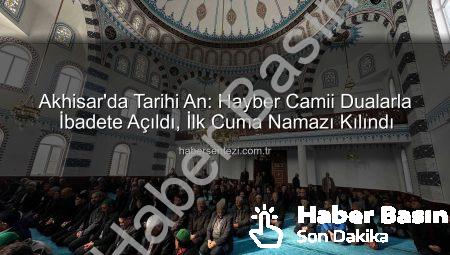 Akhisar’da Tarihi An: Hayber Camii Dualarla İbadete Açıldı, İlk Cuma Namazı Kılındı