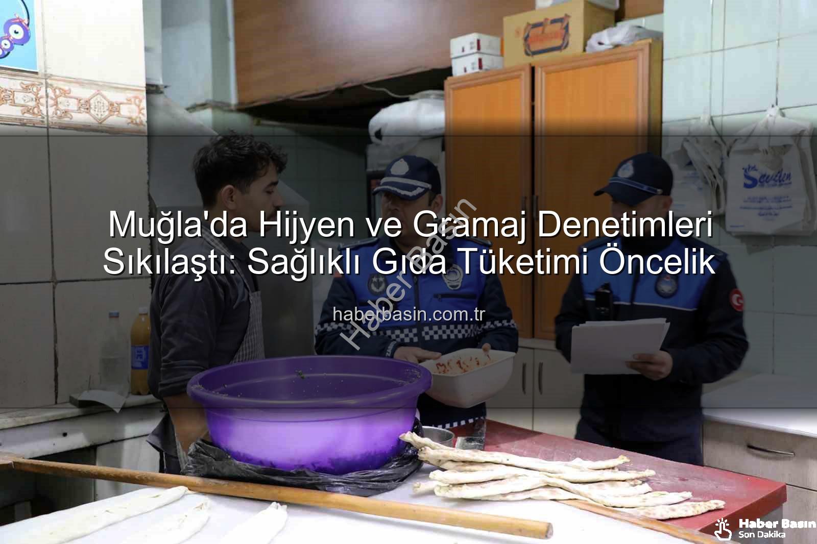Muğla hijyen denetimi - Muğla'da Hijyen ve Gramaj Denetimleri Sıkılaştı: Sağlıklı Gıda Tüketimi Öncelik