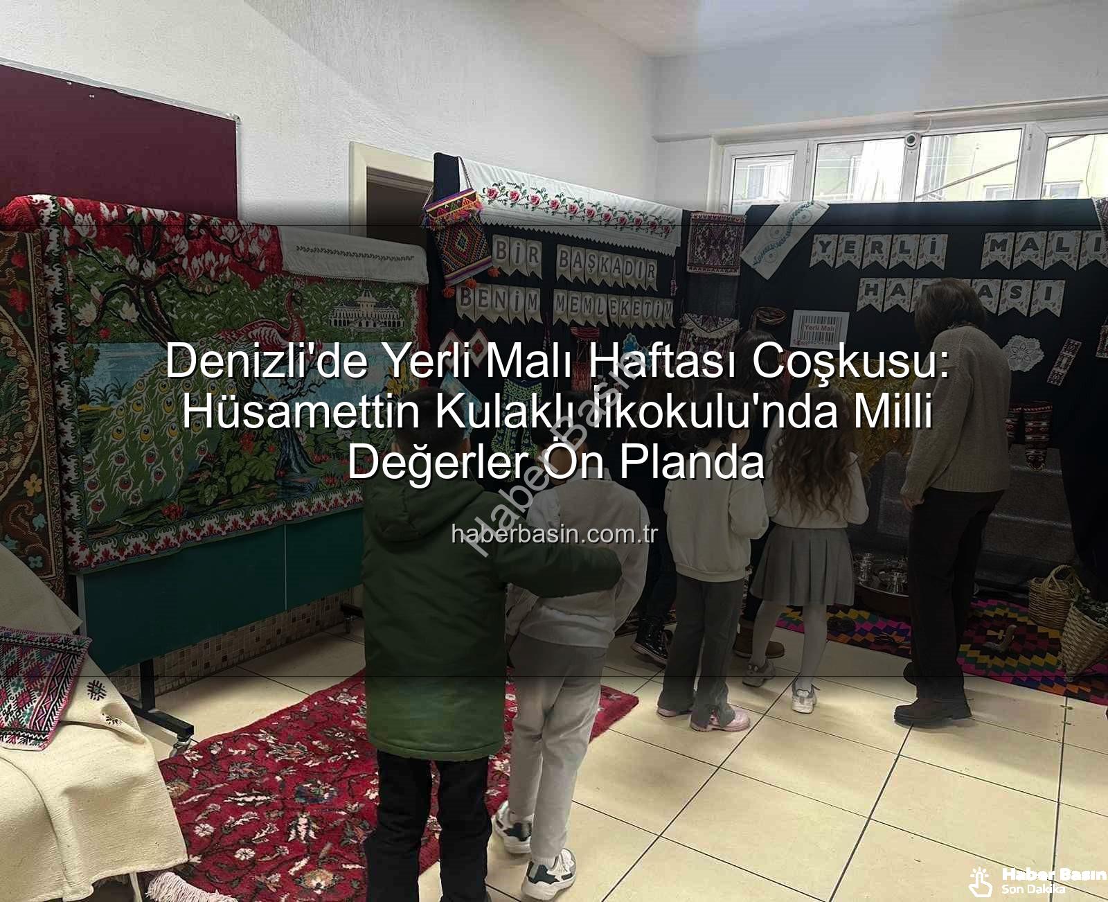 Yerli Malı Haftası - Denizli'de Yerli Malı Haftası Coşkusu: Hüsamettin Kulaklı İlkokulu'nda Milli Değerler Ön Planda