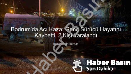 Bodrum’da Acı Kaza: Genç Sürücü Hayatını Kaybetti, 2 Kişi Yaralandı