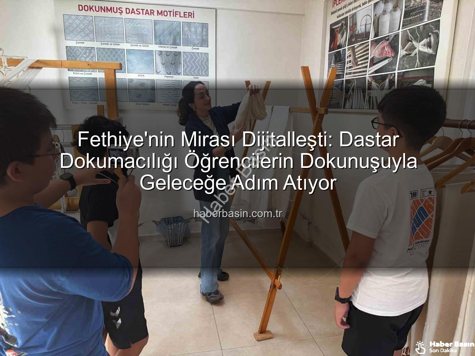 dastar dokumacılığı - Fethiye'nin Mirası Dijitalleşti: Dastar Dokumacılığı Öğrencilerin Dokunuşuyla Geleceğe Adım Atıyor