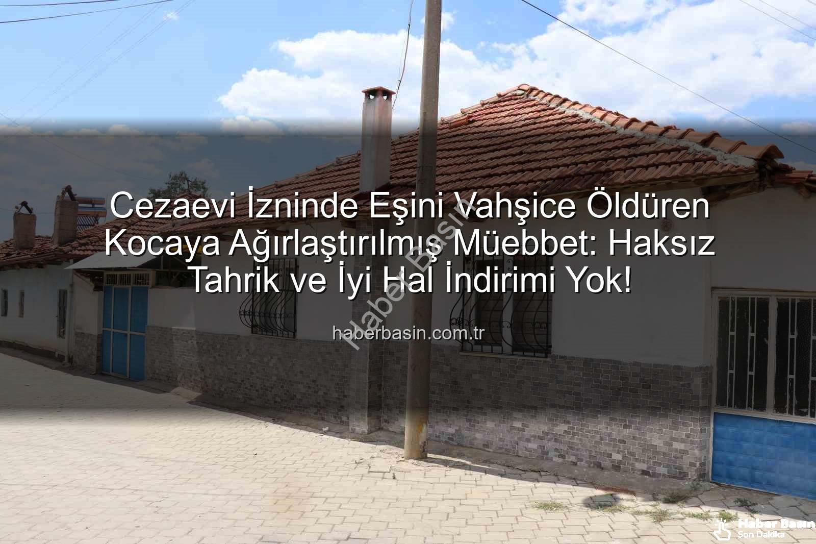 eşini öldüren koca - Cezaevi İzninde Eşini Vahşice Öldüren Kocaya Ağırlaştırılmış Müebbet: Haksız Tahrik ve İyi Hal İndirimi Yok!