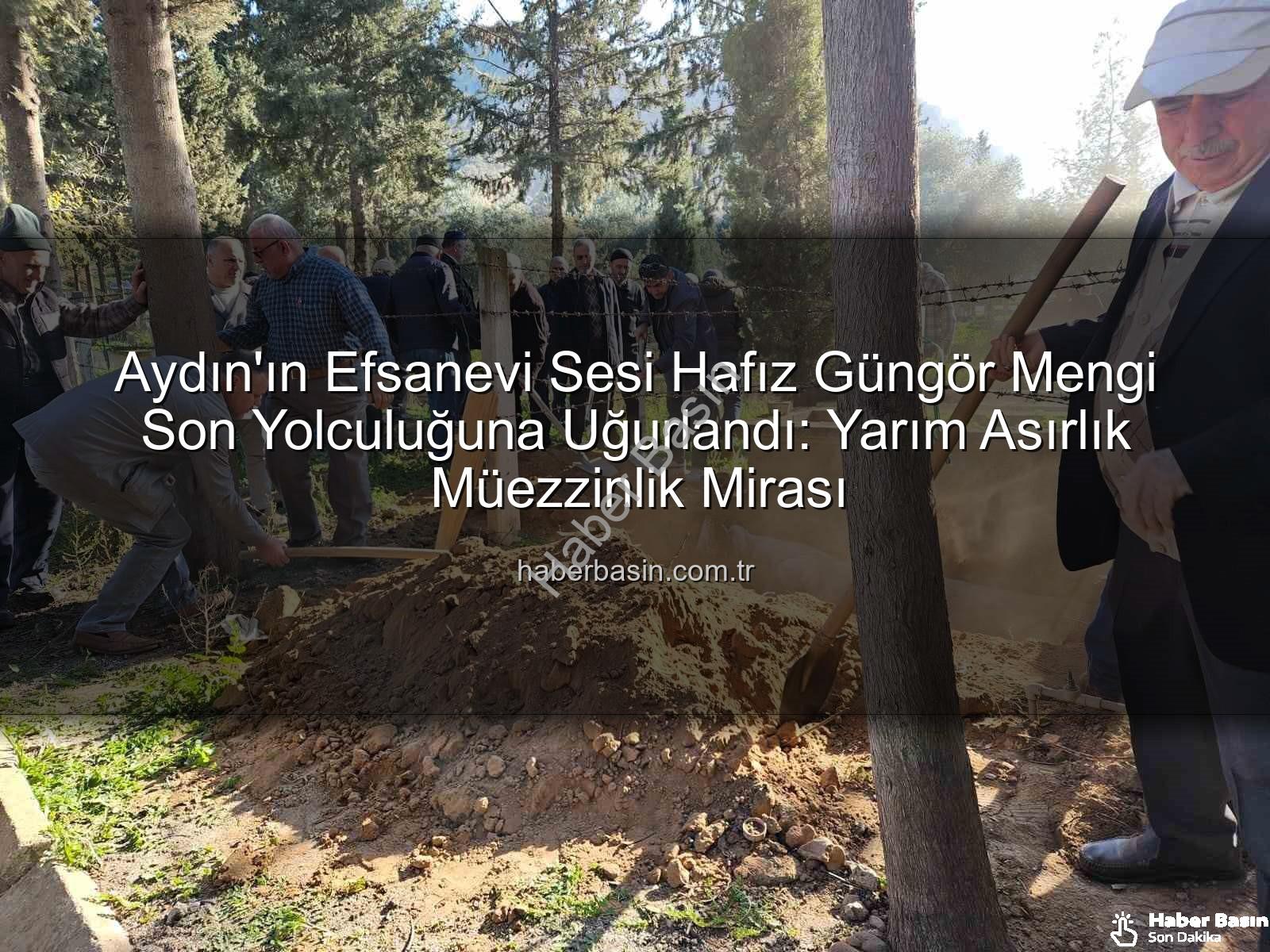 Hafız Güngör Mengi - Aydın'ın Efsanevi Sesi Hafız Güngör Mengi Son Yolculuğuna Uğurlandı: Yarım Asırlık Müezzinlik Mirası