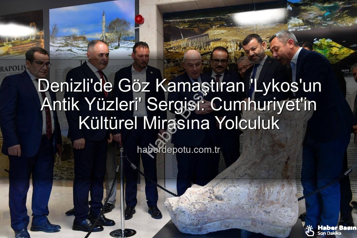 Lykos'un Antik Yüzleri - Denizli'de 'Lykos'un Antik Yüzleri' Sergisi Büyüledi: Kültürel Mirasa Yolculuk Tamamlandı