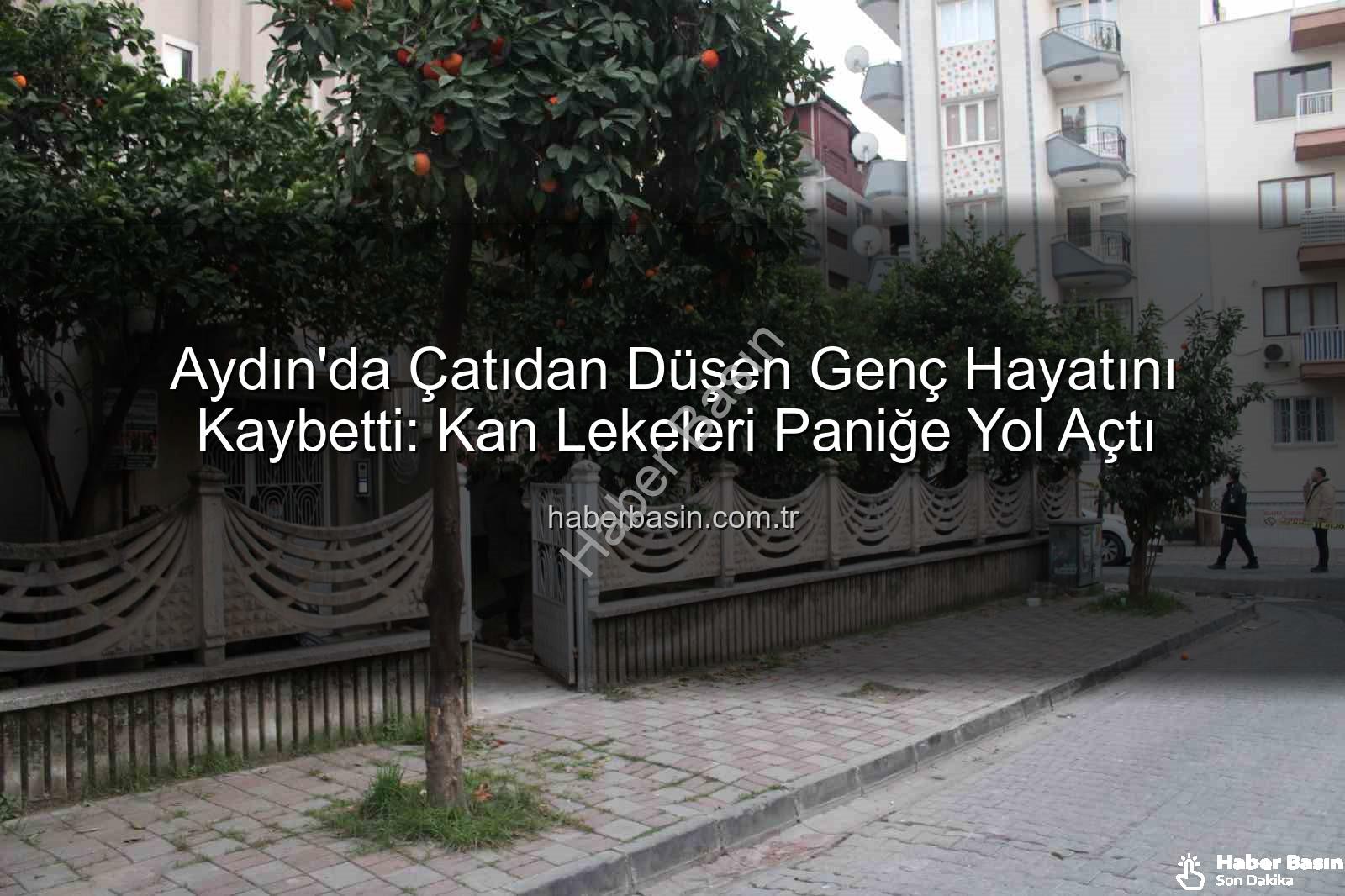çatıdan düşen genç - Aydın'da Çatıdan Düşen Genç Hayatını Kaybetti: Kan Lekeleri Paniğe Yol Açtı